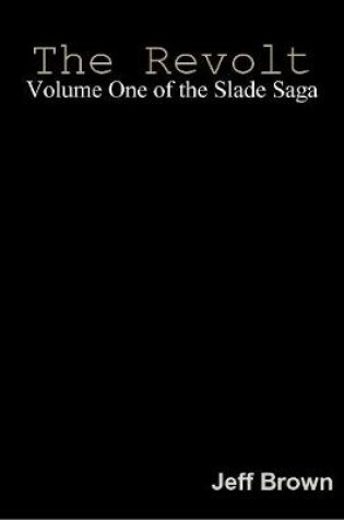 Cover of The Revolt: Volume One of the Slade Saga