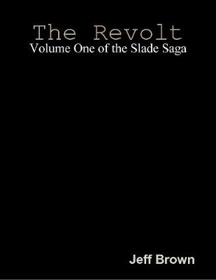 Book cover for The Revolt: Volume One of the Slade Saga