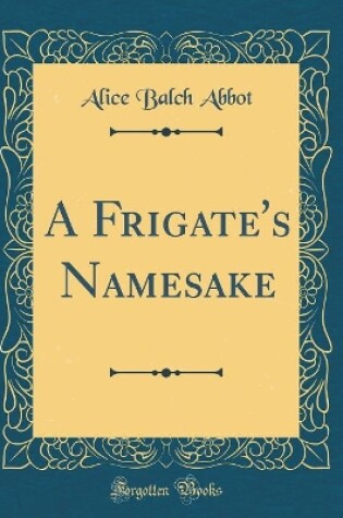 Cover of A Frigate's Namesake (Classic Reprint)