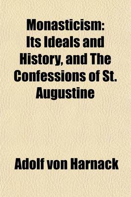 Book cover for Monasticism; Its Ideals and History, and the Confessions of St. Augustine. Two Lectures