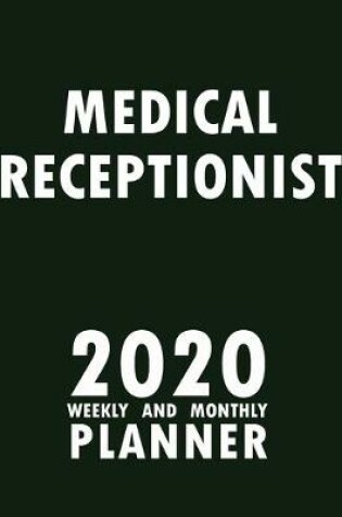 Cover of Medical Receptionist 2020 Weekly and Monthly Planner