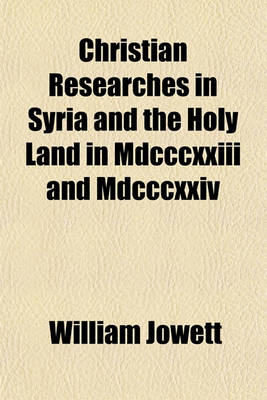 Book cover for Christian Researches in Syria and the Holy Land in MDCCCXXIII and MDCCCXXIV; In Furtherance of the Objects of the Church Missionary Society with an Appendix Containing the Journal of Mr. Joseph Greaves on a Visit to the Regency of Tunis