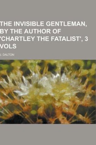 Cover of The Invisible Gentleman, by the Author of 'Chartley the Fatalist', 3 Vols
