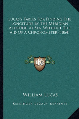 Book cover for Lucas's Tables for Finding the Longitude by the Meridian Altitude, at Sea, Without the Aid of a Chronometer (1864)