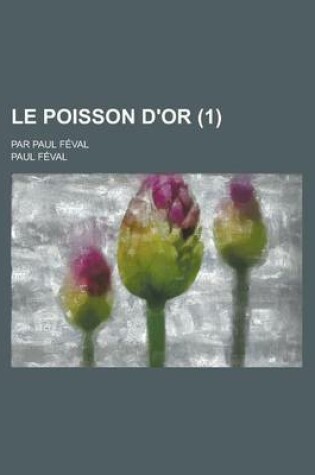 Cover of Le Poisson D'Or (1); Par Paul Feval