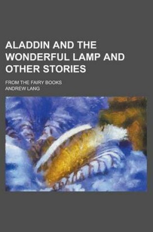 Cover of Aladdin and the Wonderful Lamp and Other Stories; From the Fairy Books