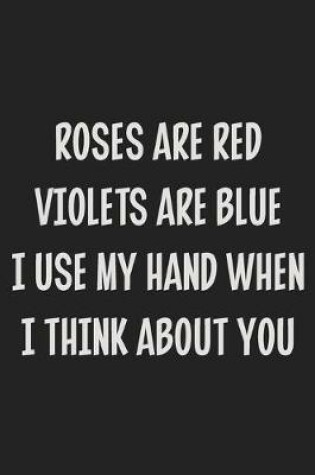 Cover of Roses Are Red Violets Are Blue I Use My Hand When I Think About You
