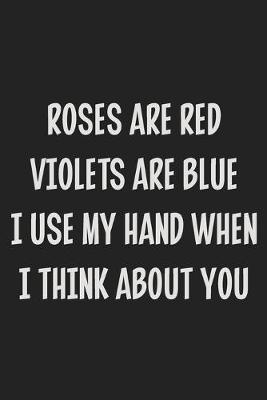 Book cover for Roses Are Red Violets Are Blue I Use My Hand When I Think About You