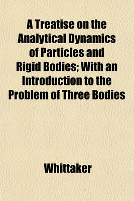 Book cover for A Treatise on the Analytical Dynamics of Particles and Rigid Bodies; With an Introduction to the Problem of Three Bodies