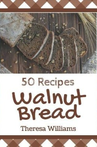 Cover of 50 Walnut Bread Recipes