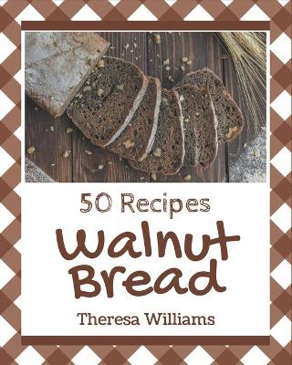 Book cover for 50 Walnut Bread Recipes