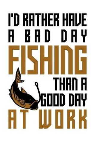 Cover of I'd rather have a bad day fishing than a good day at work