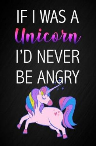 Cover of If I Was A Unicorn I'd Never Be Angry