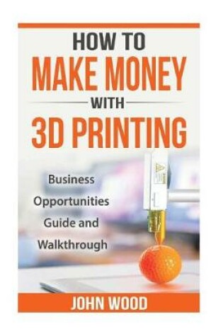 Cover of How To Make Money With 3D Printing
