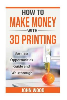 Book cover for How To Make Money With 3D Printing