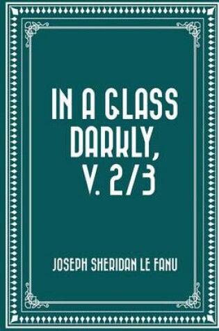 Cover of In a Glass Darkly, V. 2/3