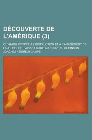 Cover of Decouverte de L'Amerique; Ouvrage Propre A L'Instruction Et A L'Amusement de La Jeunesse, Faisant Suite Au Nouveau Robinson (3)