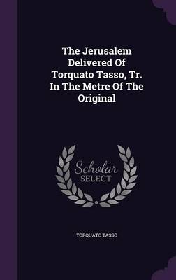 Book cover for The Jerusalem Delivered of Torquato Tasso, Tr. in the Metre of the Original