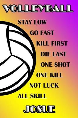 Book cover for Volleyball Stay Low Go Fast Kill First Die Last One Shot One Kill Not Luck All Skill Josue