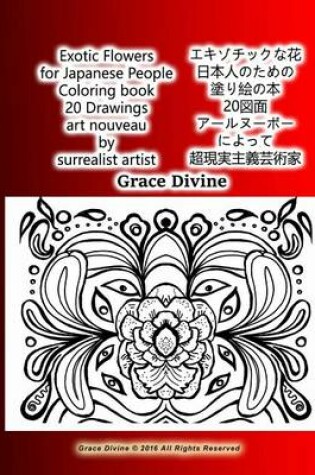 Cover of Exotic Flowers for Japanese People Coloring Book 20 Drawings Art Nouveau by Surrealist Artist Grace Divine