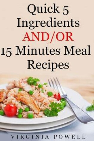 Cover of Quick 5 Ingredients and/or 15 Minutes Meal Recipes