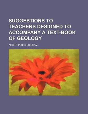 Book cover for Suggestions to Teachers Designed to Accompany a Text-Book of Geology