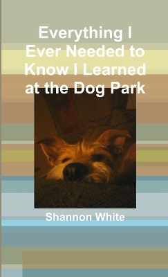 Book cover for Everything I Ever Needed to Know I Learned at the Dog Park