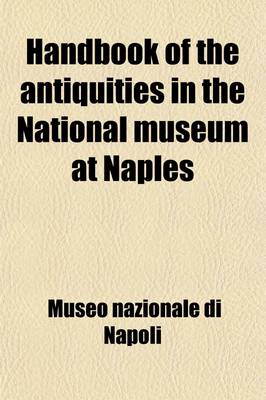 Book cover for Handbook of the Antiquities in the National Museum at Naples; According to the New Arrangement, with Three Plans and Historical Sketch of the Building and an Appendix Relative to Pompeii and Hercculaneum