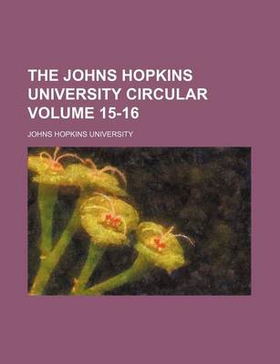 Book cover for The Johns Hopkins University Circular Volume 15-16