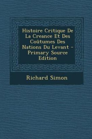 Cover of Histoire Critique de La Creance Et Des Coutumes Des Nations Du Levant