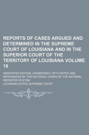 Cover of Reports of Cases Argued and Determined in the Supreme Court of Louisiana and in the Superior Court of the Territory of Louisiana Volume 18; Annotated