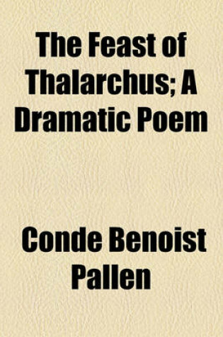 Cover of The Feast of Thalarchus; A Dramatic Poem