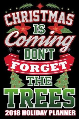 Cover of Christmas Is Coming Don't Forget the Trees 2018 Holiday Planner