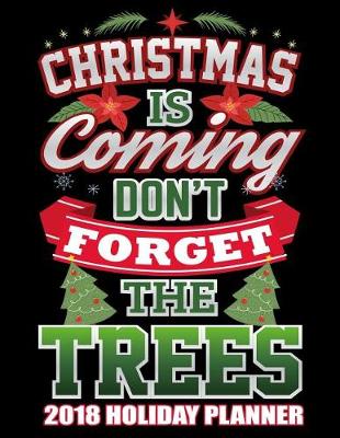 Cover of Christmas Is Coming Don't Forget the Trees 2018 Holiday Planner