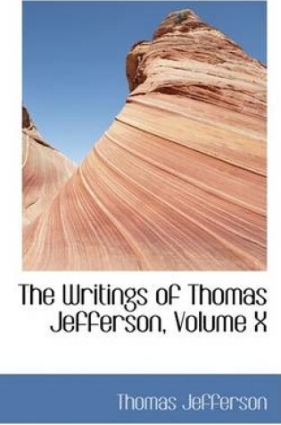 Cover of The Writings of Thomas Jefferson, Volume X