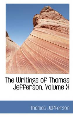 Book cover for The Writings of Thomas Jefferson, Volume X