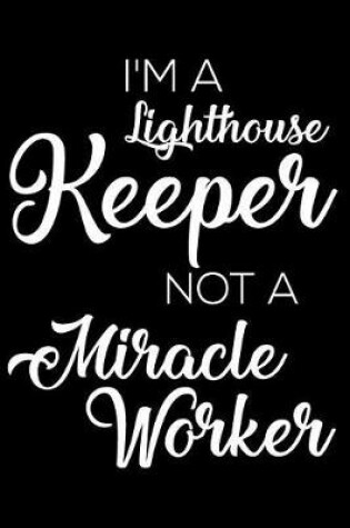 Cover of I'm a Lighthouse Keeper Not a Miracle Worker