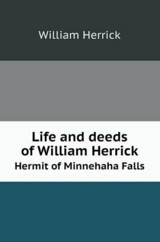 Cover of Life and deeds of William Herrick Hermit of Minnehaha Falls