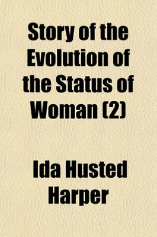 Cover of The Life and Work of Susan B. Anthony; Including Public Addresses, Her Own Letters and Many from Her Contemporaries During Fifty Years Volume 2