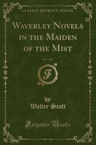 Cover of Waverley Novels in the Maiden of the Mist, Vol. 1 of 2 (Classic Reprint)