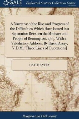 Cover of A Narrative of the Rise and Progress of the Difficulties Which Have Issued in a Separation Between the Minister and People of Bennington, 1783. With a Valedictory Address. By David Avery, V.D.M. [Three Lines of Quotations]