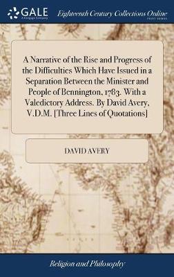 Book cover for A Narrative of the Rise and Progress of the Difficulties Which Have Issued in a Separation Between the Minister and People of Bennington, 1783. With a Valedictory Address. By David Avery, V.D.M. [Three Lines of Quotations]