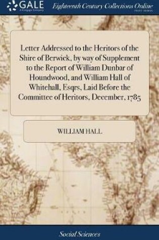 Cover of Letter Addressed to the Heritors of the Shire of Berwick, by Way of Supplement to the Report of William Dunbar of Houndwood, and William Hall of Whitehall, Esqrs, Laid Before the Committee of Heritors, December, 1785