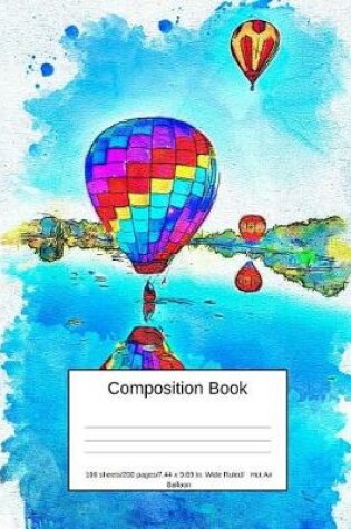 Cover of Composition Book 100 Sheets/200 Pages/7.44 X 9.69 In. Wide Ruled/ Hot Air Balloon