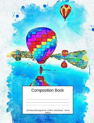 Book cover for Composition Book 100 Sheets/200 Pages/7.44 X 9.69 In. Wide Ruled/ Hot Air Balloon