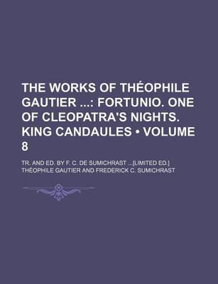 Book cover for The Works of Theophile Gautier Volume 8; Fortunio. One of Cleopatra's Nights. King Candaules