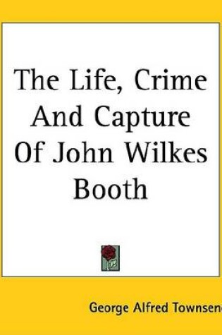 Cover of The Life, Crime and Capture of John Wilkes Booth