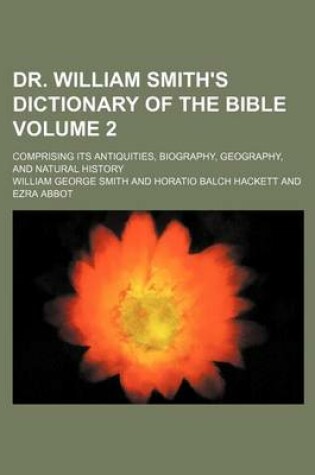 Cover of Dr. William Smith's Dictionary of the Bible Volume 2; Comprising Its Antiquities, Biography, Geography, and Natural History