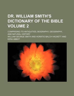 Book cover for Dr. William Smith's Dictionary of the Bible Volume 2; Comprising Its Antiquities, Biography, Geography, and Natural History