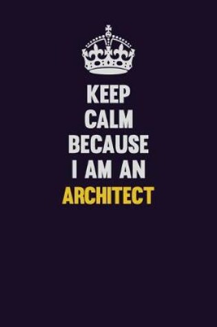 Cover of Keep Calm Because I Am An Architect